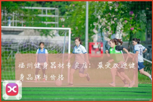 福州健身器材专卖店:最受欢迎健身品牌与价格